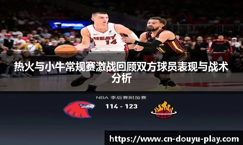 热火与小牛常规赛激战回顾双方球员表现与战术分析