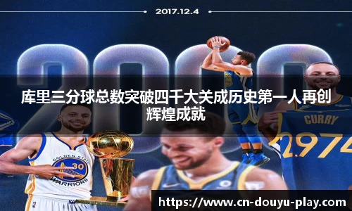 库里三分球总数突破四千大关成历史第一人再创辉煌成就