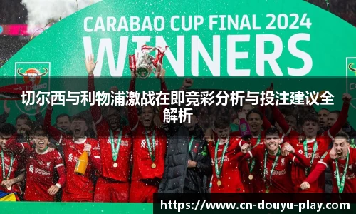 切尔西与利物浦激战在即竞彩分析与投注建议全解析