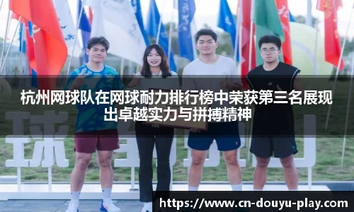 杭州网球队在网球耐力排行榜中荣获第三名展现出卓越实力与拼搏精神