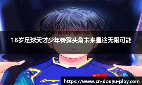 16岁足球天才少年崭露头角未来星途无限可能